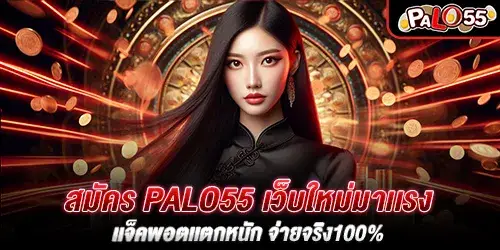 สมัคร palo55 เว็บใหม่มาเเรง เเจ็คพอตเเตกหนัก จ่ายจริง100%